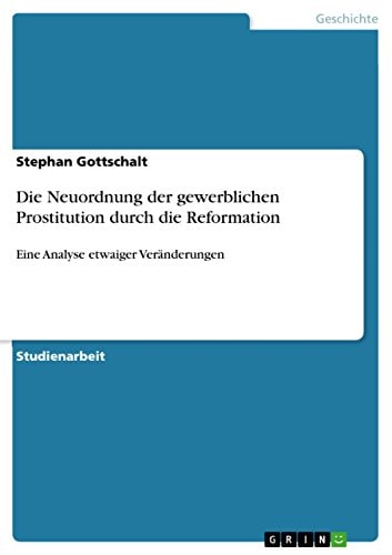 Die Neuordnung der gewerblichen Prostitution durch die Reformation Eine Analyse etwaiger Veränderungen