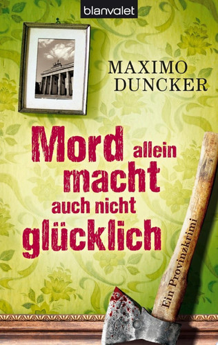 Mord allein macht auch nicht glücklich Ein Provinzkrimi
