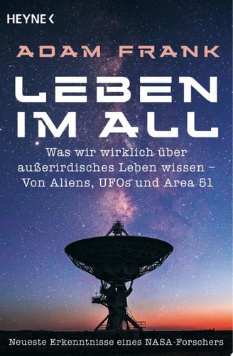 Leben im All Was wir wirklich über außerirdisches Leben wissen – Von Aliens, UFOs und Area 51 - Neueste Erkenntnisse eines Nasa-Forschers