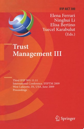 Trust Management III Third IFIP WG 11.11 International Conference, IFIPTM 2009, West Lafayette, IN, USA, June 15-19, 2009, Proceedings
