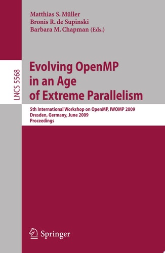 Evolving OpenMP in an Age of Extreme Parallelism 5th International Workshop on OpenMP, IWOMP 2009, Dresden, Germany, June 3-5, 2009 Proceedings