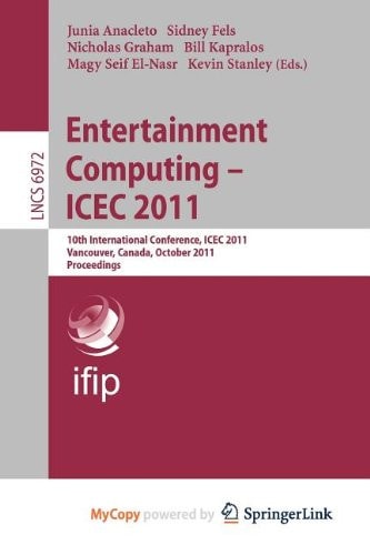 Entertainment Computing - ICEC 2011 10th International Conference, ICEC 2011, Vancouver, BC, Canada, October 5-8, 2011, Proceedings