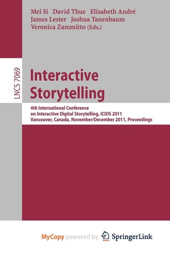 Interactive Storytelling 4th International Conference on Interactive Digital Storytelling, ICIDS 2011, Vancouver, Canada, November 28-1 December, 2011, Proceedings