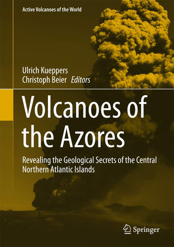 Volcanoes of the Azores Revealing the Geological Secrets of the Central Northern Atlantic Islands