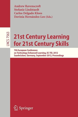 21st Century Learning for 21st Century Skills 7th European Conference on Technology Enhanced Learning, EC-TEL 2012, Saarbrücken, Germany, September 18-21, 2012, Proceedings