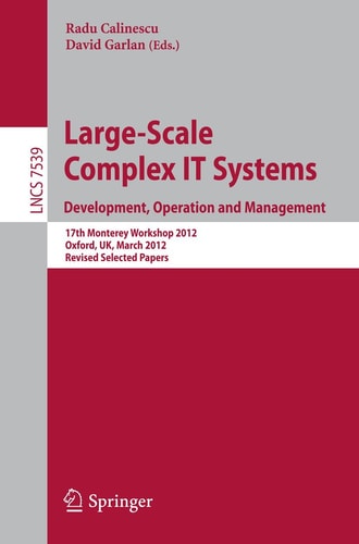 Large-Scale Complex IT Systems. Development, Operation and Management 17th Monterey Workshop 2012, Oxford, UK, March 19-21, 2012, Revised Selected Papers