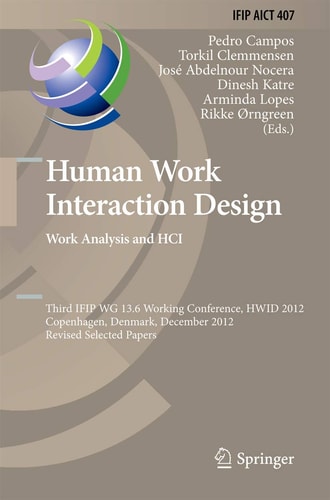Human Work Interaction Design. Work Analysis and HCI Third IFIP 13.6 Working Conference, HWID 2012, Copenhagen, Denmark, December 5-6, 2012, Revised Selected Papers