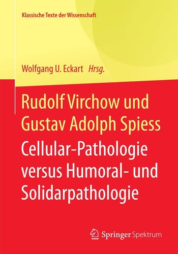 Rudolf Virchow und Gustav Adolph Spiess Cellular-Pathologie versus Humoral- und Solidarpathologie