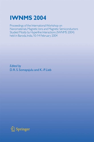 IWNMS 2004 Proceedings of the International Workshop on Nanomaterials, Magnetic Ions and Magnetic Semiconductors Studied Mostly by Hyperfine Interactions (IWNMS 2004) held in Baroda, India, 10-14 February 2004