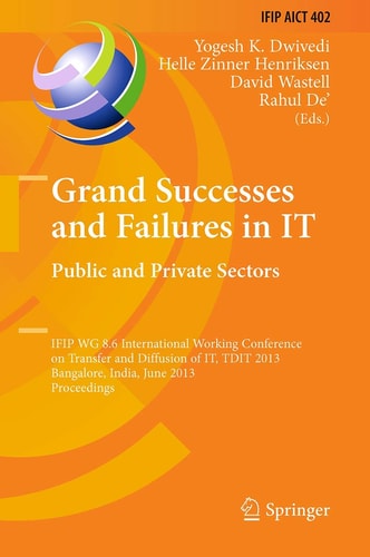 Grand Successes and Failures in IT: Public and Private Sectors IFIP WG 8.6 International Conference on Transfer and Diffusion of IT, TDIT 2013, Bangalore, India, June 27-29, 2013, Proceedings