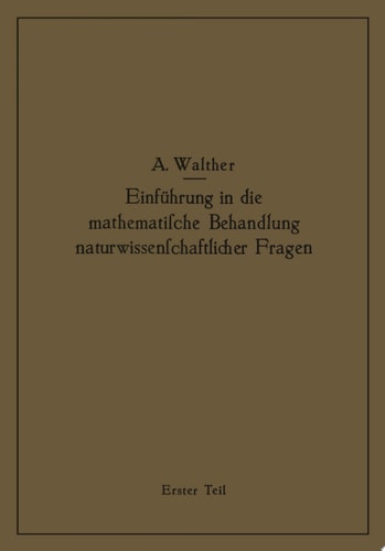 Einführung in die mathematische Behandlung naturwissenschaftlicher Fragen Erster Teil Funktion und graphische Darstellung Differential- und Integralrechnung