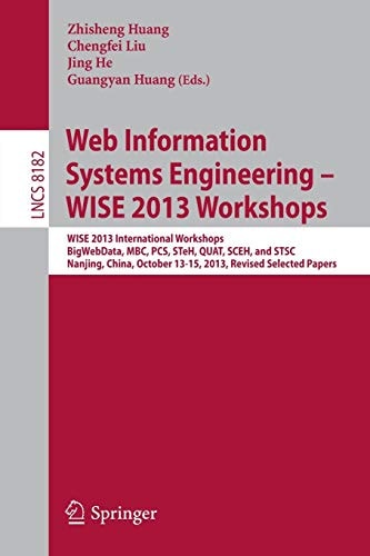 Web Information Systems Engineering – WISE 2013 Workshops WISE 2013 International Workshops BigWebData, MBC, PCS, STeH, QUAT, SCEH, and STSC 2013, Nanjing, China, October 13-15, 2013, Revised Selected Papers