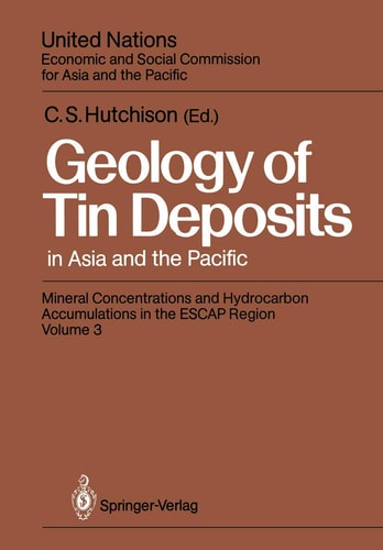 Geology of Tin Deposits in Asia and the Pacific Selected Papers from the International Symposium on the Geology of Tin Deposits held in Nanning, China, October 26–30, 1984, jointly sponsored by ESCAP/RMRDC and the Ministry of Geology, People’s Republic of China