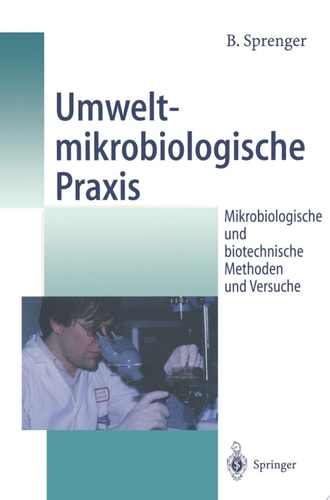 Umweltmikrobiologische Praxis Mikrobiologische und biotechnische Methoden und Versuche
