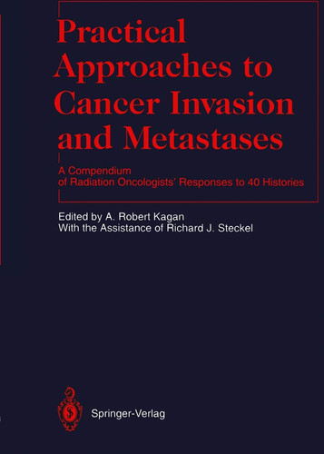 Practical Approaches to Cancer Invasion and Metastases A Compendium of Radiation Oncologists’ Responses to 40 Histories