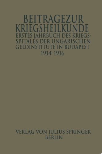 Erstes Jahrbuch des Kriegsspitals der Geldinstitute in Budapest Beiträge zur Kriegsheilkunde