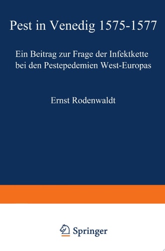 Pest in Venedig 1575–1577 Ein Beitrag zur Frage der Infektkette bei den Pestepidemien West-Europas
