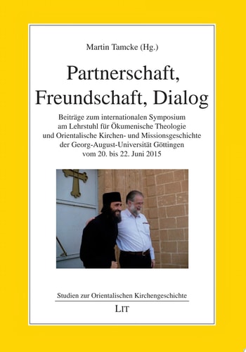 Partnerschaft, Freundschaft, Dialog Beiträge zum internationalen Symposium am Lehrstuhl für Ökumenische Theologie und Orientalische Kirchen- und Missionsgeschichte der Georg-August-Universität Göttingen vom 20. bis 22. Juni 2015
