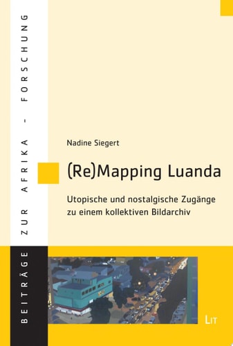 (Re)Mapping Luanda Utopische und nostalgische Zugänge zu einem kollektiven Bildarchiv