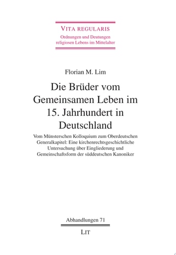 Die Brüder vom Gemeinsamen Leben im 15. Jahrhundert in Deutschland Vom Münsterschen Kolloquium zum Oberdeutschen Generalkapitel: Eine kirchenrechtsgeschichtliche Untersuchung über Eingliederung und Gemeinschaftsform der süddeutschen Kanoniker