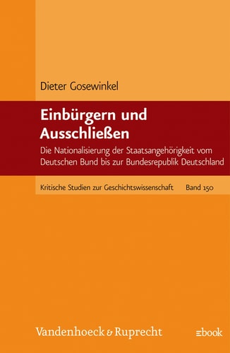 Einbürgern und Ausschließen Die Nationalisierung der Staatsangehörigkeit vom Deutschen Bund bis zur Bundesrepublik Deutschland