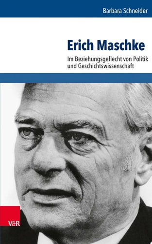 Erich Maschke Im Beziehungsgeflecht von Politik und Geschichtswissenschaft