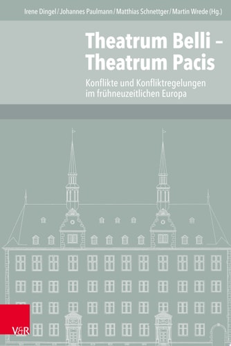 Theatrum Belli – Theatrum Pacis Konflikte und Konfliktregelungen im frühneuzeitlichen Europa