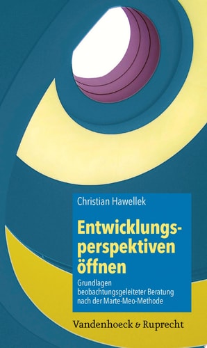 Entwicklungsperspektiven öffnen Grundlagen beobachtungsgeleiteter Beratung nach der Marte-Meo-Methode
