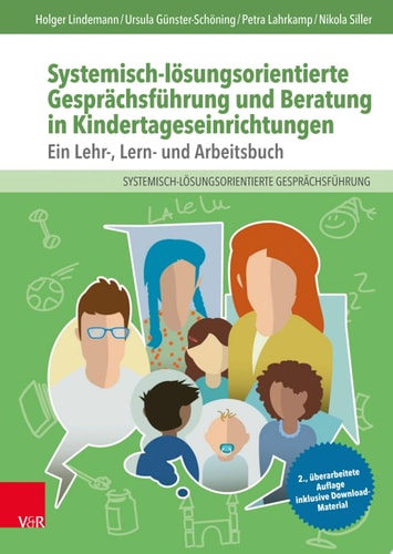 Systemisch-lösungsorientierte Gesprächsführung und Beratung in Kindertageseinrichtungen Ein Lehr-, Lern- und Arbeitsbuch