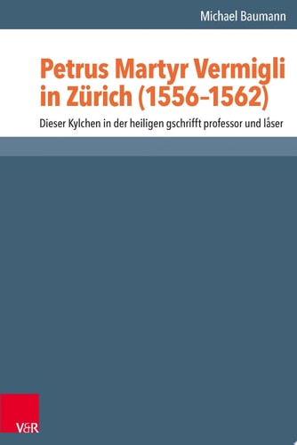 Petrus Martyr Vermigli in Zürich (1556–1562) Dieser Kylchen in der heiligen gschrifft professor und läser