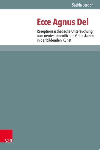 Ecce Agnus Dei Rezeptionsästhetische Untersuchung zum neutestamentlichen Gotteslamm in der bildenden Kunst
