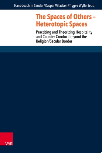 The Spaces of Others – Heterotopic Spaces Practicing and Theorizing Hospitality and Counter-Conduct beyond the Religion/Secular Border