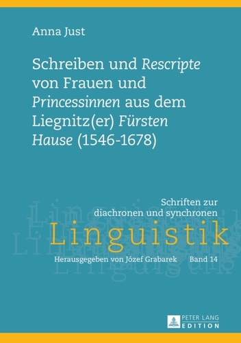 Schreiben und «Rescripte» von Frauen und «Princessinen» aus dem Liegnitz(er) «Fuersten Hause» (1546-1678)