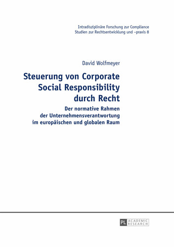 Steuerung von Corporate Social Responsibility durch Recht: Der normative Rahmen der Unternehmensverantwortung im europäischen und globalen Raum (Intradisziplinäre ... Forschung zur Compliance) (German Edition)