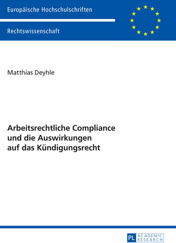Arbeitsrechtliche Compliance und die Auswirkungen auf das Kündigungsrecht (Europäische Hochschulschriften Recht) (German Edition)