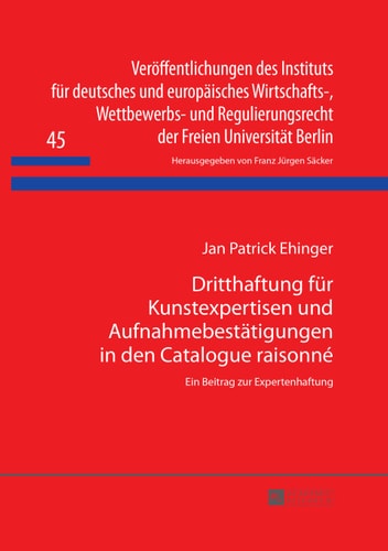 Dritthaftung für Kunstexpertisen und Aufnahmebestätigungen in den Catalogue raisonné: Ein Beitrag zur Expertenhaftung (Veröffentlichungen des Instituts ... Freien Universität Berlin) (German Edition)