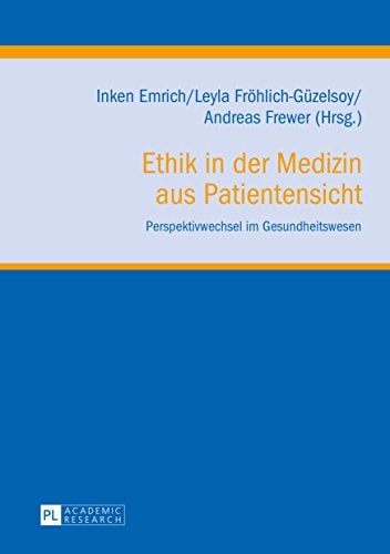 Ethik in der Medizin aus Patientensicht: Perspektivwechsel im Gesundheitswesen (Klinische Ethik. Biomedizin in Forschung und Praxis / Clinical Ethics. ... in Research and Practice 5) (German Edition)