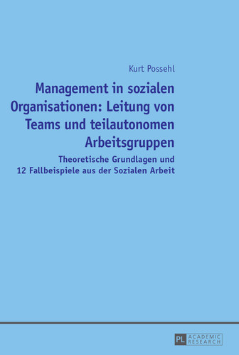 Management in sozialen Organisationen: Leitung von Teams und teilautonomen Arbeitsgruppen: Theoretische Grundlagen und 12 Fallbeispiele aus der Sozialen Arbeit (German Edition)