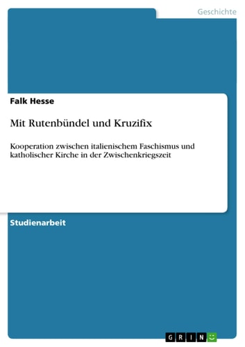 Mit Rutenbündel und Kruzifix Kooperation zwischen italienischem Faschismus und katholischer Kirche in der Zwischenkriegszeit