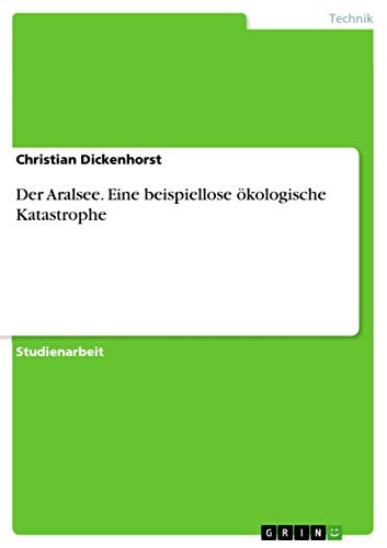 Der Aralsee - Eine beispiellose ökologische Katastrophe