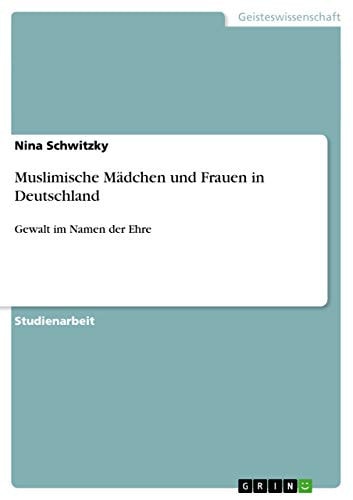 Muslimische Mädchen und Frauen in Deutschland Gewalt im Namen der Ehre