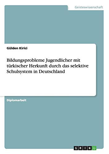 Bildungsproblematik der Jugendlichen Mit Türkischer Herkunft Durch das Selektive Schulsystem in Deutschland