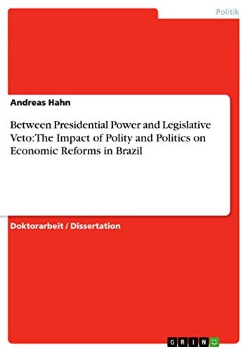 Between Presidential Power and Legislative Veto The Impact of Polity and Politics on Economic Reforms in Brazil