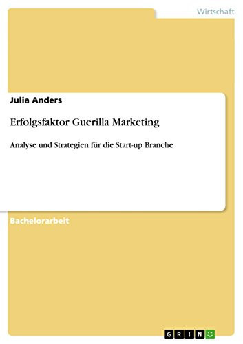 Erfolgsfaktor Guerilla Marketing Analyse und Strategien für die Start-up Branche