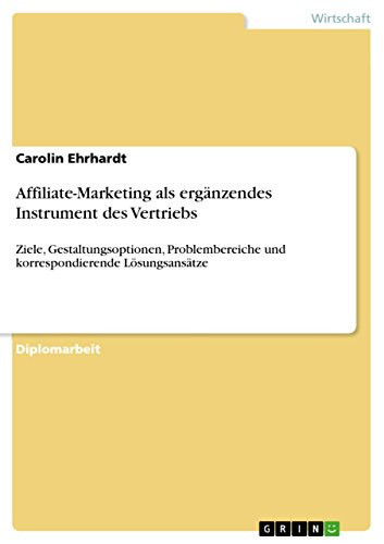 Affiliate-Marketing als ergänzendes Instrument des Vertriebs Ziele, Gestaltungsoptionen, Problembereiche und korrespondierende Lösungsansätze