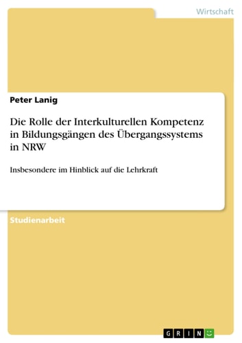 Die Rolle der Interkulturellen Kompetenz in Bildungsgängen des Übergangssystems in NRW Insbesondere im Hinblick auf die Lehrkraft