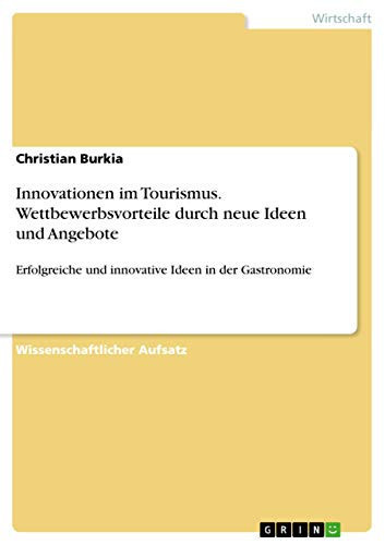 Innovationen im Tourismus. Wettbewerbsvorteile durch neue Ideen und Angebote Erfolgreiche und innovative Ideen in der Gastronomie