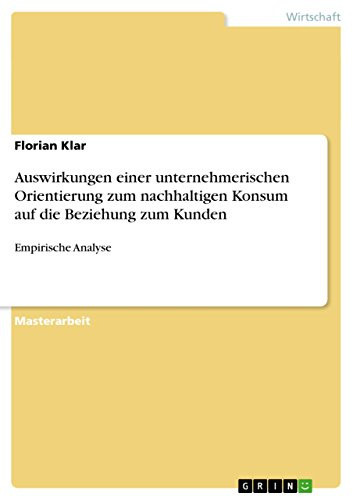 Auswirkungen einer unternehmerischen Orientierung zum nachhaltigen Konsum auf die Beziehung zum Kunden Empirische Analyse