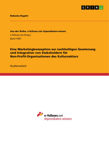 Eine Marketingkonzeption zur nachhaltigen Gewinnung und Integration von Stakeholdern für Non-Profit-Organisationen des Kultursektors