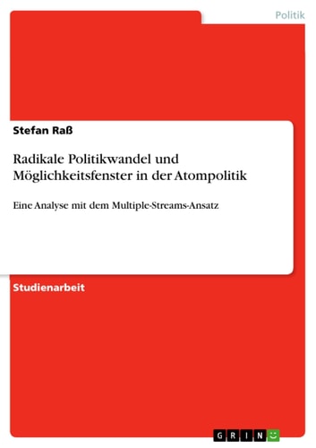 Radikale Politikwandel und Möglichkeitsfenster in der Atompolitik Eine Analyse mit dem Multiple-Streams-Ansatz